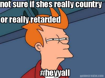 not-sure-if-shes-really-country-or-really-retarded-heyyall