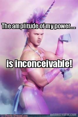 the-amplitude-of-my-power.....-is-inconceivable