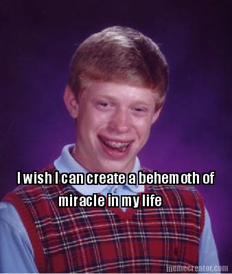 i-wish-i-can-create-a-behemoth-of-miracle-in-my-life