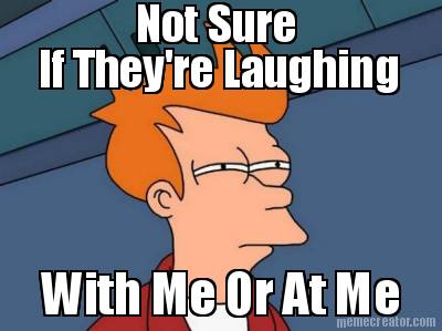 if-theyre-laughing-not-sure-with-me-or-at-me