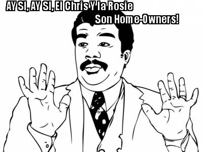 ay-si-ay-si-el-chris-y-la-rosie-son-home-owners