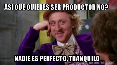 asi-que-quieres-ser-productor-no-nadie-es-perfecto-tranquilo