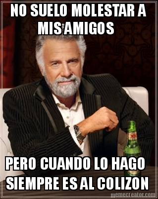 no-suelo-molestar-a-mis-amigos-pero-cuando-lo-hago-siempre-es-al-colizon