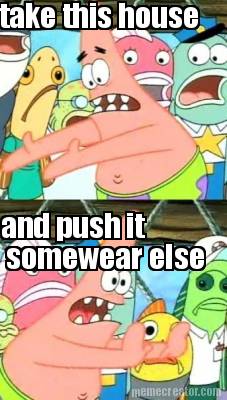 take-this-house-and-push-it-somewear-else