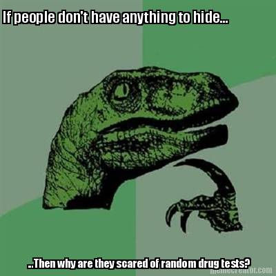 if-people-dont-have-anything-to-hide...-...then-why-are-they-scared-of-random-dr