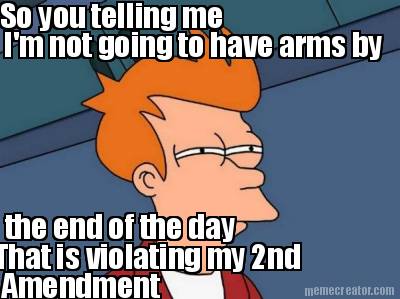 so-you-telling-me-im-not-going-to-have-arms-by-the-end-of-the-day-that-is-violat