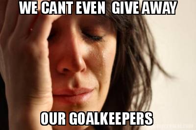 we-cant-even-give-away-our-goalkeepers
