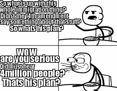 so-what-is-up-with-this-whole-immigration-thing-didnt-the-14th-amendment-say-som1