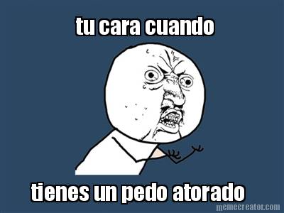tu-cara-cuando-tienes-un-pedo-atorado