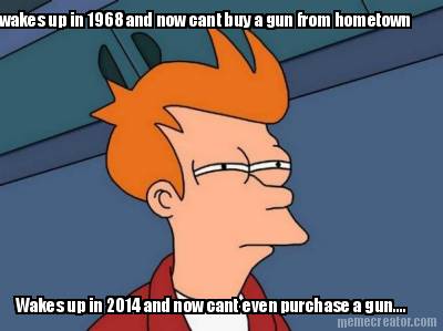 wakes-up-in-1968-and-now-cant-buy-a-gun-from-hometown-wakes-up-in-2014-and-now-c