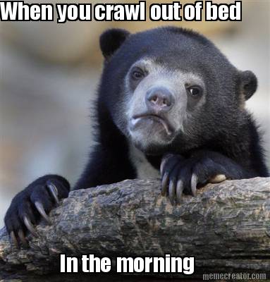 when-you-crawl-out-of-bed-in-the-morning