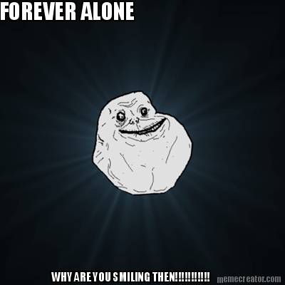 forever-alone-why-are-you-smiling-then