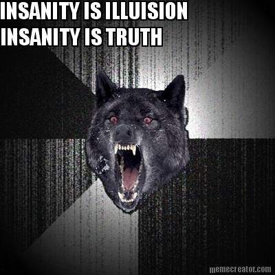 insanity-is-illuision-insanity-is-truth