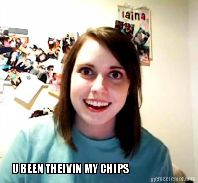 u-been-theivin-my-chips