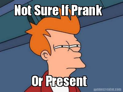 not-sure-if-prank-or-present