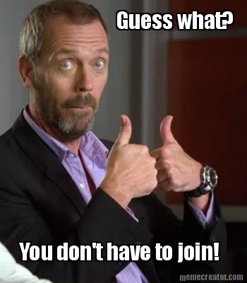 guess-what-you-dont-have-to-join