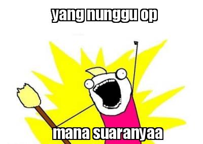yang-nunggu-op-mana-suaranyaa