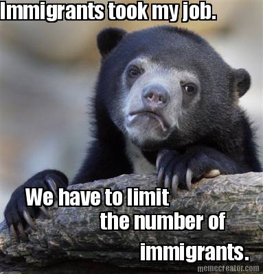 immigrants-took-my-job.-we-have-to-limit-the-number-of-immigrants