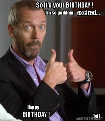 so-its-your-birthday-im-so-goddam-excited...-bill-happy-birthday-7