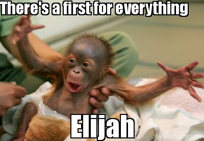 theres-a-first-for-everything-elijah