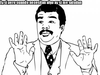 ay-si-pero-cuando-necesitan-algo-ay-si-me-saludan