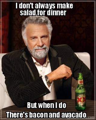 i-dont-always-make-salad-for-dinner-but-when-i-do-theres-bacon-and-avacado