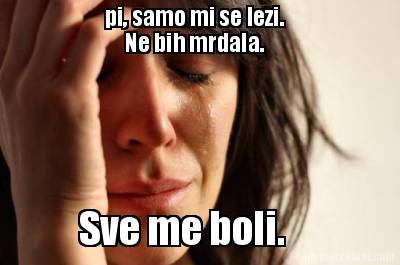 pi-samo-mi-se-lezi.-sve-me-boli.-ne-bih-mrdala