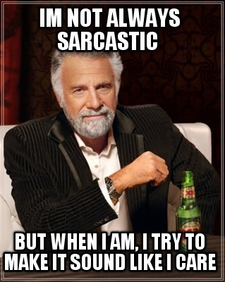 im-not-always-sarcastic-but-when-i-am-i-try-to-make-it-sound-like-i-care