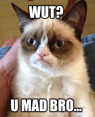 wut-u-mad-bro