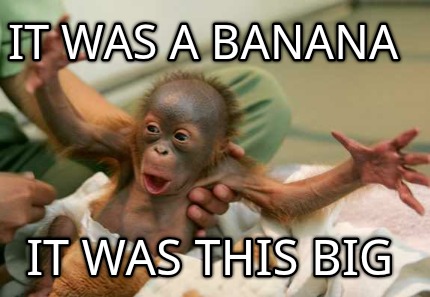 it-was-a-banana-it-was-this-big