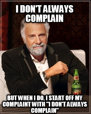 i-dont-always-complain-but-when-i-do-i-start-off-my-complaint-with-i-dont-always