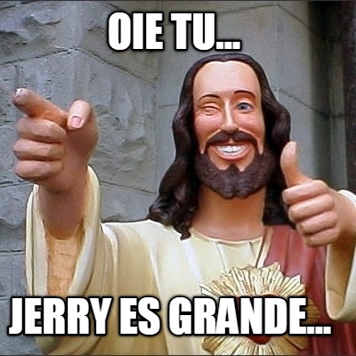 oie-tu...-jerry-es-grande
