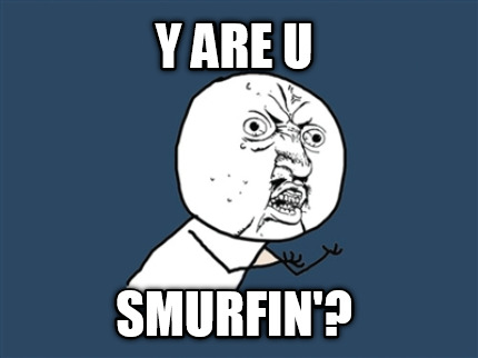 y-are-u-smurfin