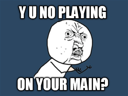 y-u-no-playing-on-your-main