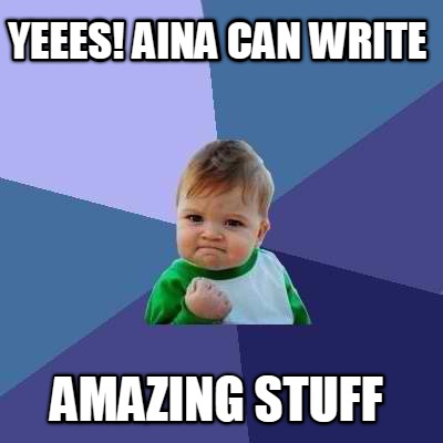 yeees-aina-can-write-amazing-stuff