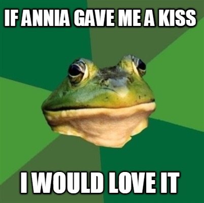 if-annia-gave-me-a-kiss-i-would-love-it