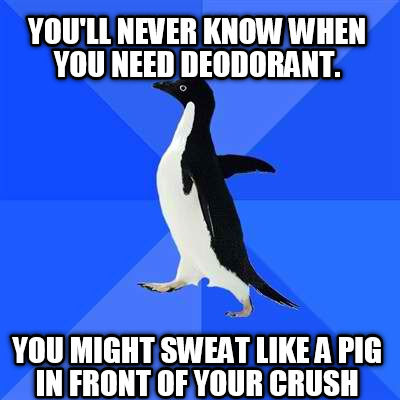 youll-never-know-when-you-need-deodorant.-you-might-sweat-like-a-pig-in-front-of