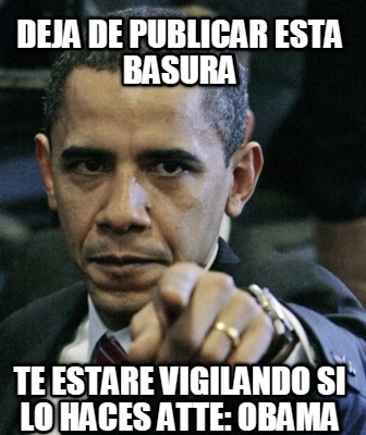 deja-de-publicar-esta-basura-te-estare-vigilando-si-lo-haces-atte-obama