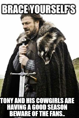 brace-yourselfs-tony-and-his-cowgirls-are-having-a-good-season-beware-of-the-fan