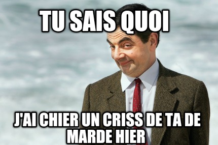 tu-sais-quoi-jai-chier-un-criss-de-ta-de-marde-hier