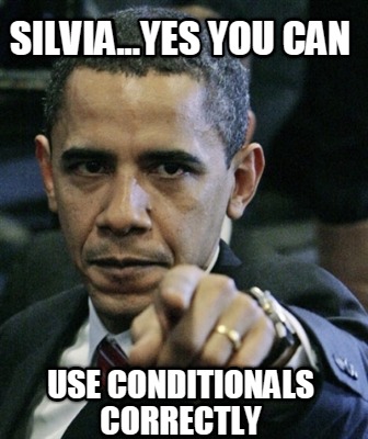 silvia...yes-you-can-use-conditionals-correctly