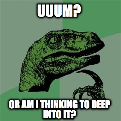 uuum-or-am-i-thinking-to-deep-into-it