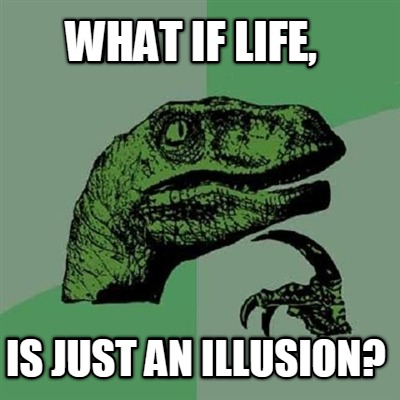 what-if-life-is-just-an-illusion