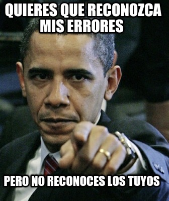 quieres-que-reconozca-mis-errores-pero-no-reconoces-los-tuyos