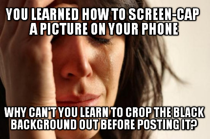 you-learned-how-to-screen-cap-a-picture-on-your-phone-why-cant-you-learn-to-crop