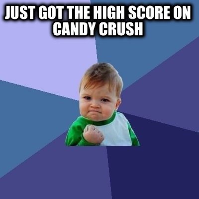 just-got-the-high-score-on-candy-crush