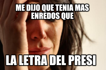 me-dijo-que-tenia-mas-enredos-que-la-letra-del-presi