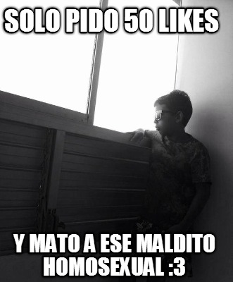 solo-pido-50-likes-y-mato-a-ese-maldito-homosexual-3