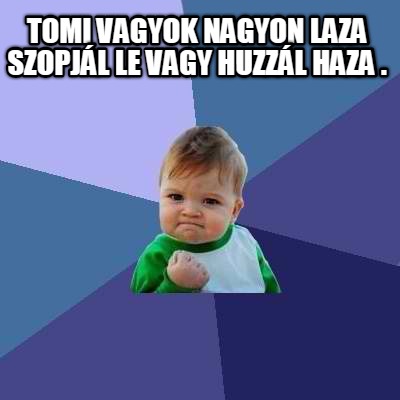 tomi-vagyok-nagyon-laza-szopjl-le-vagy-huzzl-haza-