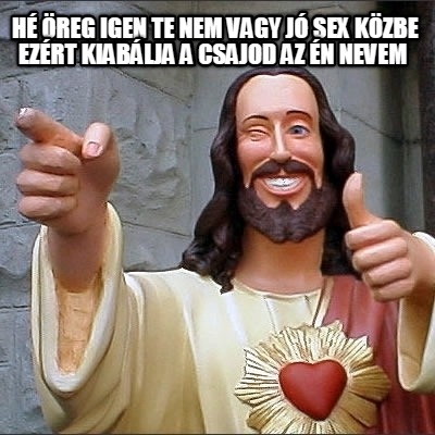 h-reg-igen-te-nem-vagy-j-sex-kzbe-ezrt-kiablja-a-csajod-az-n-nevem